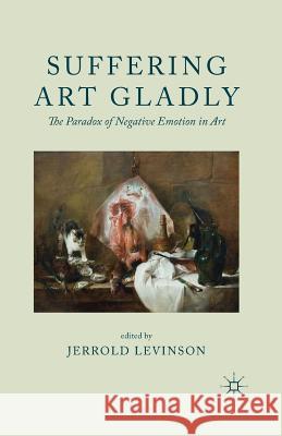 Suffering Art Gladly: The Paradox of Negative Emotion in Art Levinson, Jerrold 9781349345984 Palgrave Macmillan - książka