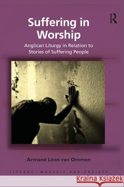 Suffering in Worship: Anglican Liturgy in Relation to Stories of Suffering People Armand Leon Va 9780367881672 Routledge - książka