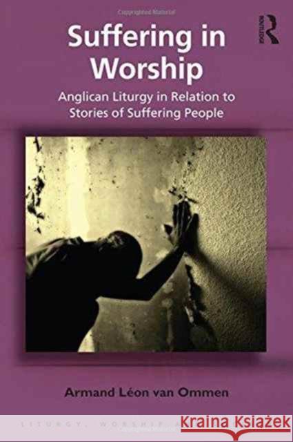 Suffering in Worship: Anglican Liturgy in Relation to Stories of Suffering People Armand Leon Va 9781472475404 Routledge - książka