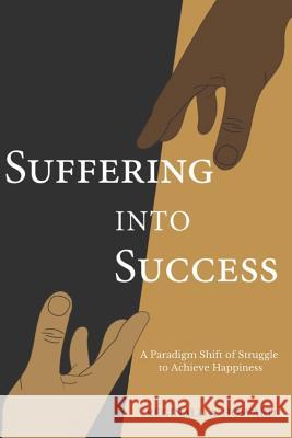 Suffering Into Success: A Paradigm Shift of Struggle to Achieve Happiness Reginald a. Howard 9780578417561 Reginald A. Howard Publishing - książka