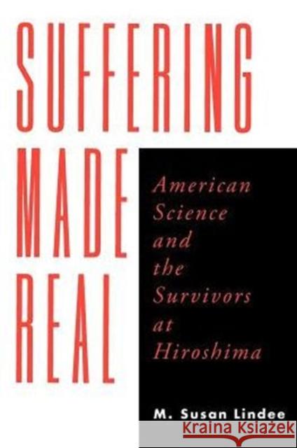 Suffering Made Real: American Science and the Survivors at Hiroshima Lindee, M. Susan 9780226482385 University of Chicago Press - książka