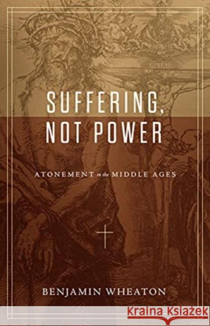 Suffering, Not Power: Atonement in the Middle Ages Benjamin Wheaton 9781683595991 Lexham Press - książka