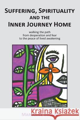 Suffering, Spirituality and the Inner Journey Home: Walking the Path from Desperation and Fear to the Peace of Lived Awakening Marianne Broug 9780648078708 Publicious Pty Ltd - książka