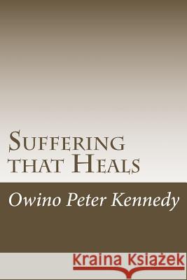 Suffering that Heals Kennedy, Owino Peter 9781534789593 Createspace Independent Publishing Platform - książka