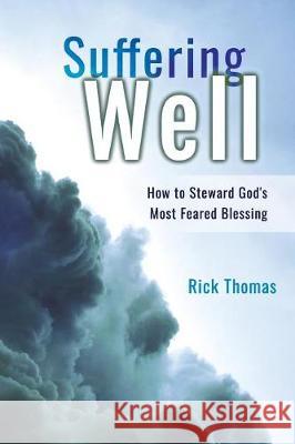 Suffering Well: How To Steward God's Most Feared Blessing Thomas, Rick L. 9781732385412 Counseling Solutions Group, Inc. - książka