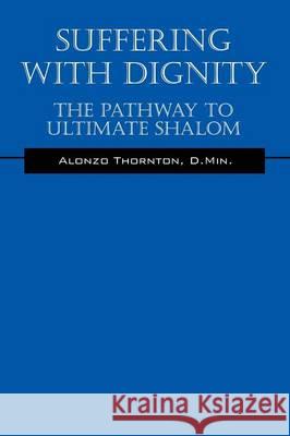 Suffering With Dignity: The Pathway To Ultimate Shalom Thornton, D. Min Alonzo 9781478757078 Outskirts Press - książka