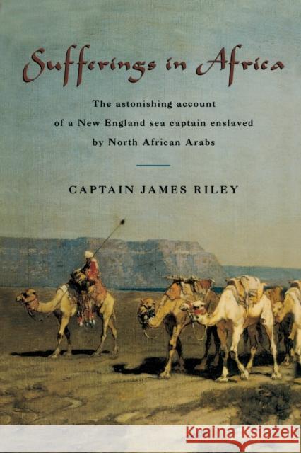 Sufferings in Africa: The Astonishing Account of a New England Sea Captain Enslaved by North African Arabs James Riley Gordon H. Evans 9781599212111 Lyons Press - książka