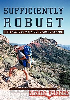 Sufficiently Robust: Fifty Years of Walking in Grand Canyon Cathcart-Rake, William 9781450245012 iUniverse.com - książka