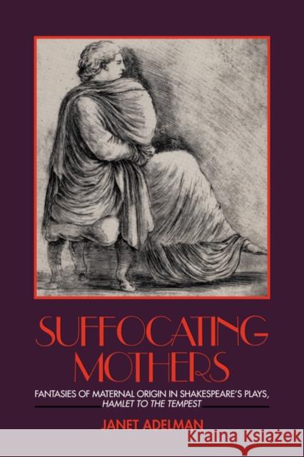 Suffocating Mothers: Fantasies of Maternal Origin in Shakespeare's Plays, Hamlet to the Tempest Adelman, Janet 9780415900393 Routledge - książka