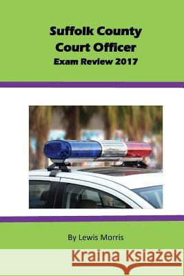 Suffolk County Court Officer Exam Review 2017 Lewis Morris 9781545467411 Createspace Independent Publishing Platform - książka