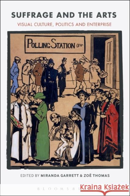 Suffrage and the Arts: Visual Culture, Politics and Enterprise Miranda Garrett Zoe Thomas 9781350128675 Bloomsbury Visual Arts - książka