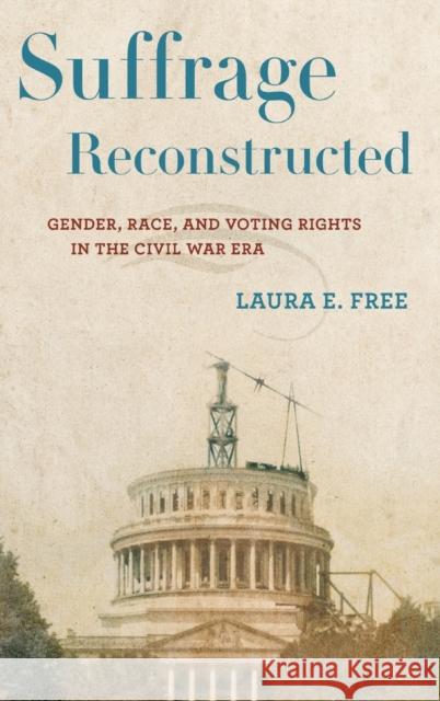 Suffrage Reconstructed: Gender, Race, and Voting Rights in the Civil War Era Laura E. Free 9780801450860 Cornell University Press - książka