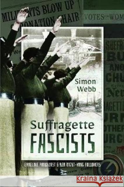 Suffragette Fascists: Emmeline Pankhurst and Her Right-Wing Followers Simon Webb 9781526756886 Pen & Sword Books Ltd - książka