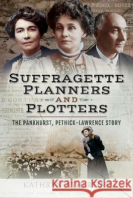 Suffragette Planners and Plotters: The Pankhurst, Pethick-Lawrence Story Kathryn Atherton 9781526722966 Pen and Sword History - książka