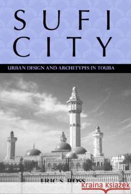 Sufi City: Urban Design and Archetypes in Touba Ross, Eric 9781580462174 University of Rochester Press - książka