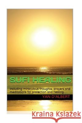 Sufi Healing: including wonderful thoughts, prayers and meditations for protection and healing Yan D*albert 9781542417259 Createspace Independent Publishing Platform - książka