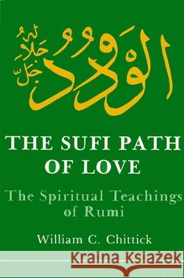 Sufi Path of Love: The Spiritual Teachings of Rumi William C. Chittick Maulana Jala 9780873957243 State University of New York Press - książka