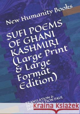 SUFI POEMS OF GHANI KASHMIRI (Large Print & Large Format Edition): Translation & Introduction Paul Smith Paul Smith New Humanity Books 9781071495131 Independently Published - książka