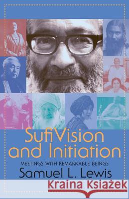 Sufi Vision and Initiation: Meetings with Remarkable Beings Samuel L. Lewis 9780988177857 Sufi Ruhaniat International - książka
