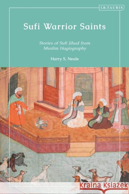 Sufi Warrior Saints: Stories of Sufi Jihad from Muslim Hagiography Neale, Harry S. 9780755643370 I. B. Tauris & Company - książka