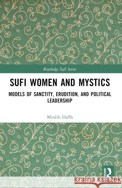 Sufi Women and Mystics: Models of Sanctity, Erudition, and Political Leadership Minlib Dallh 9781032433080 Routledge - książka