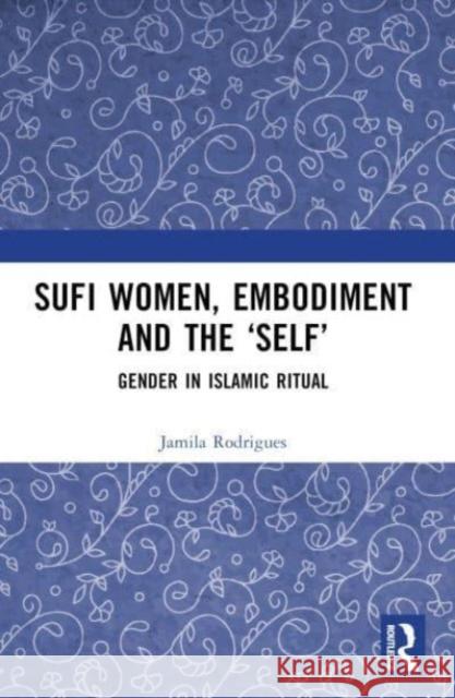 Sufi Women, Embodiment, and the 'Self': Gender in Islamic Ritual Jamila Rodrigues 9781032430737 Routledge - książka