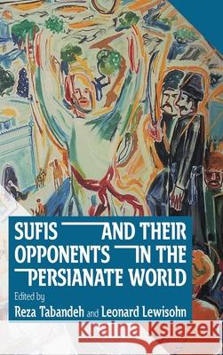 Sufis and Their Opponents in the Persianate World Reza Tabandeh Leonard Lewisohn 9781949743203 Uci Jordan Center for Persian Studies - książka