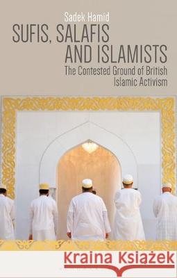 Sufis, Salafis and Islamists: The Contested Ground of British Islamic Activism Sadek Hamid   9781350152625 Bloomsbury Academic - książka