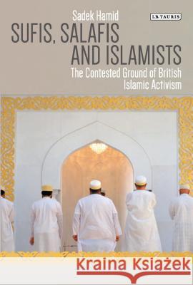 Sufis, Salafis and Islamists: The Contested Ground of British Islamic Activism Hamid Sadek Sadek Hamid 9781784532314 I. B. Tauris & Company - książka