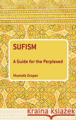 Sufism: A Guide for the Perplexed Mustafa Draper 9781472507648 Bloomsbury Academic - książka