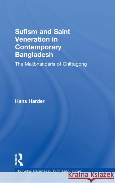 Sufism and Saint Veneration in Contemporary Bangladesh : The Maijbhandaris of Chittagong Hans Harder   9780415581707 Taylor & Francis - książka