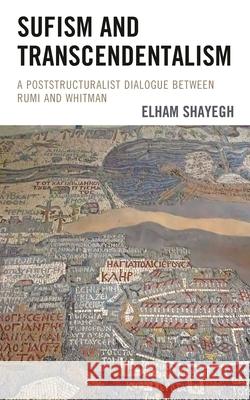 Sufism and Transcendentalism: A Poststructuralist Dialogue Between Rumi and Whitman Elham Shayegh 9781793616012 Lexington Books - książka