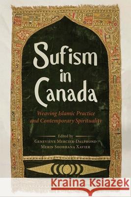 Sufism in Canada: Weaving Islamic Practice and Contemporary Spirituality Genevi?ve Mercier-Dalphond Merin Shobhana Xavier 9780774870696 University of British Columbia Press - książka