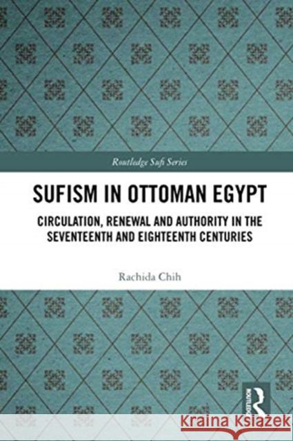 Sufism in Ottoman Egypt: Circulation, Renewal and Authority in the Seventeenth and Eighteenth Centuries Rachida Chih 9780367730451 Routledge - książka
