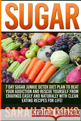 Sugar - Sarah Brooks: 7 Day Sugar Junkie Detox Diet Plan To Beat Your Addiction And Rescue Yourself From Cravings Easily And Naturally With Brooks, Sarah 9781514713419 Createspace - książka