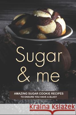 Sugar and Me: Amazing Sugar Cookie Recipes to ensure you have a Blast Sophia Freeman 9781070480268 Independently Published - książka