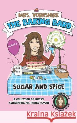 Sugar and Spice: A Collection of Poetry Celebrating All Things Female by Mrs Yorkshire the Baking Bard Graeme Hogg Carol Ellis 9781731140852 Independently Published - książka
