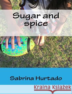 Sugar and spice: The girl that can play Sabrina Alejandra Hurtado 9781533053541 Createspace Independent Publishing Platform - książka