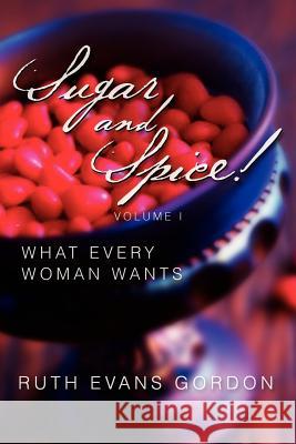Sugar and Spice!: What Every Woman Wants Gordon, Ruth Evans 9781462898282 Xlibris Corporation - książka