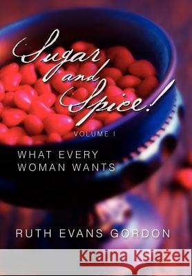 Sugar and Spice!: What Every Woman Wants Gordon, Ruth Evans 9781462898299 Xlibris Corporation - książka