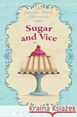 Sugar and Vice: Cupcake Truck Mysteries Emily James 9781988480244 Stronghold Books - książka