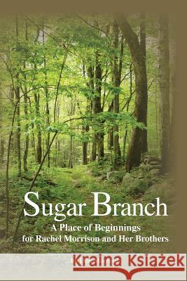 Sugar Branch: A Place of Beginnings for Rachel Morrison and Her Brothers Don Morrison 9781503035508 Createspace - książka