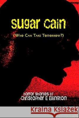 Sugar Cain: (Who Can Take Tomorrow?) Christopher E Ellington 9798736503629 Independently Published - książka