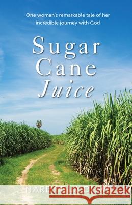 Sugar Cane Juice: One Woman's Remarkable Tale of her Incredible Journey with God Narelle Laidlaw 9780648857709 Narelle Laidlaw - książka