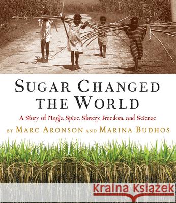 Sugar Changed the World: A Story of Magic, Spice, Slavery, Freedom, and Science Marc Aronson Marina Budhos 9780618574926 Clarion Books - książka