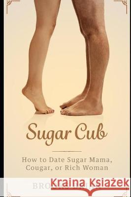 Sugar Cub: How to Date a Sugar Mama, Cougar, or Rich Woman Brooks Brian 9781092273565 Independently Published - książka