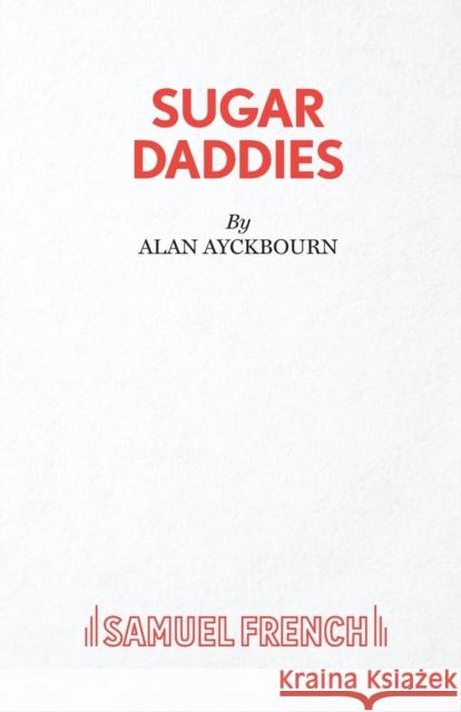 Sugar Daddies Alan Ayckbourn 9780573116025 Samuel French Ltd - książka