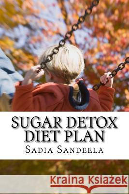 Sugar Detox Diet Plan: Cure your sugar addiction with three week sugar detox diet Plan Sandeela, Sadia 9781499621709 Createspace - książka