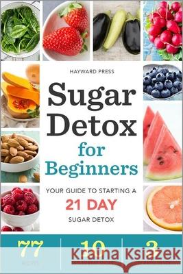 Sugar Detox for Beginners: Your guide to starting a 21 day sugar detox Hayward Press 9781623153205 Callisto Media Inc. - książka