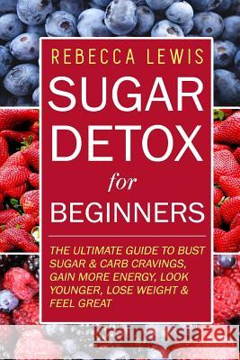 Sugar Detox: Sugar Detox for Beginners Rebecca Lewis 9781514396209 Createspace Independent Publishing Platform - książka